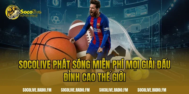 Socolive phát sóng miễn phí mọi giải đấu đỉnh cao thế giới
